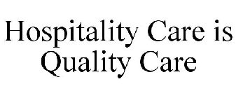 HOSPITALITY CARE IS QUALITY CARE