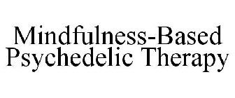 MINDFULNESS-BASED PSYCHEDELIC THERAPY
