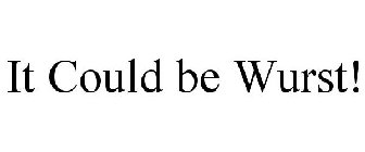 IT COULD BE WURST!