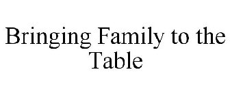BRINGING FAMILY TO THE TABLE