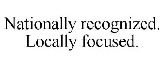 NATIONALLY RECOGNIZED. LOCALLY FOCUSED.