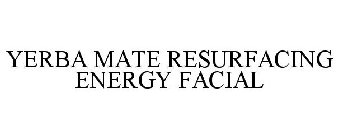 YERBA MATE RESURFACING ENERGY FACIAL