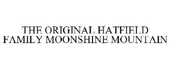 THE ORIGINAL HATFIELD FAMILY MOONSHINE MOUNTAIN