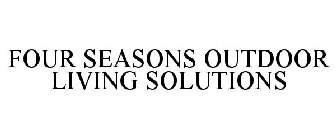 FOUR SEASONS OUTDOOR LIVING SOLUTIONS