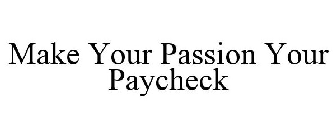 MAKE YOUR PASSION YOUR PAYCHECK