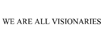 WE ARE ALL VISIONARIES