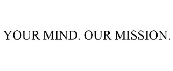 YOUR MIND. OUR MISSION.