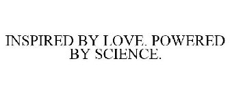 INSPIRED BY LOVE. POWERED BY SCIENCE.