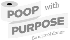 POOP WITH PURPOSE BE A STOOL DONOR