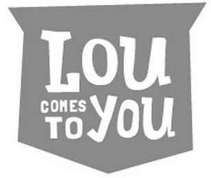LOU COMES TO YOU