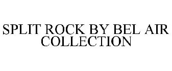 SPLIT ROCK BY BEL AIR COLLECTION