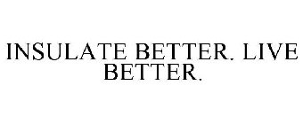 INSULATE BETTER. LIVE BETTER.