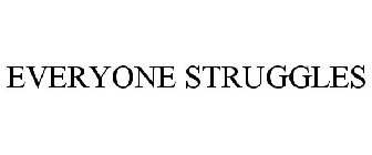 EVERYONE STRUGGLES