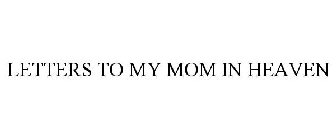 LETTERS TO MY MOM IN HEAVEN