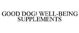 GOOD DOG! WELL-BEING SUPPLEMENTS