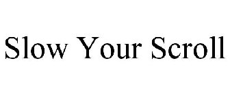 SLOW YOUR SCROLL