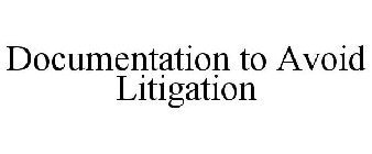 DOCUMENTATION TO AVOID LITIGATION