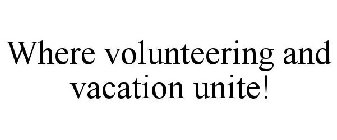 WHERE VOLUNTEERING AND VACATION UNITE!