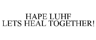 HAPE LUHF LETS HEAL TOGETHER!
