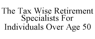 THE TAX WISE RETIREMENT SPECIALISTS FOR INDIVIDUALS OVER AGE 50
