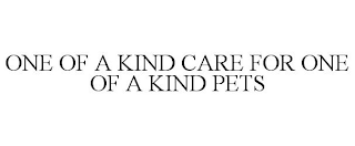 ONE OF A KIND CARE FOR ONE OF A KIND PETS