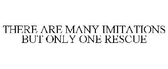 THERE ARE MANY IMITATIONS BUT ONLY ONE RESCUE