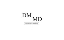 DM MD BETTER MIND. BETTER LIFE.