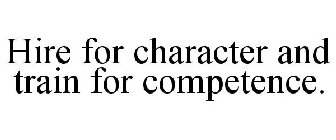 HIRE FOR CHARACTER AND TRAIN FOR COMPETENCE.