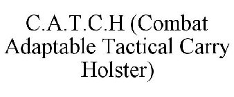 C.A.T.C.H (COMBAT ADAPTABLE TACTICAL CARRY HOLSTER)
