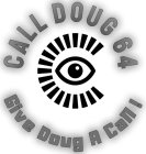 C CALL DOUG 64 GIVE DOUG A CALL!