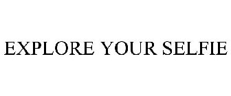 EXPLORE YOUR SELFIE