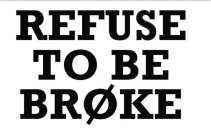 REFUSE TO BE BROKE