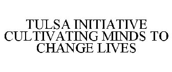 TULSA INITIATIVE CULTIVATING MINDS TO CHANGE LIVES