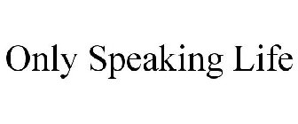 ONLY SPEAKING LIFE