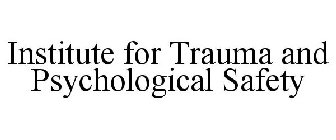 INSTITUTE FOR TRAUMA AND PSYCHOLOGICAL SAFETY