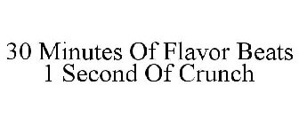 30 MINUTES OF FLAVOR BEATS 1 SECOND OF CRUNCH
