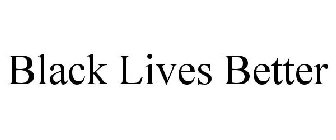 BLACK LIVES BETTER