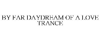 BY FAR DAYDREAM OF A LOVE TRANCE