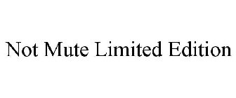 NOT MUTE LIMITED EDITION