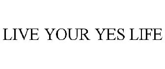 LIVE YOUR YES LIFE
