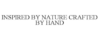 INSPIRED BY NATURE CRAFTED BY HAND