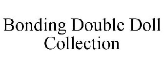 BONDING DOUBLE DOLL COLLECTION