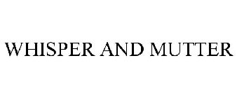 WHISPER AND MUTTER