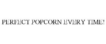 PERFECT POPCORN EVERY TIME!