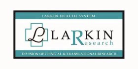 L LARKIN RESEARCH LARKIN HEALTH SYSTEM DIVISION OF CLINICAL AND TRANSLATIONAL RESEARCH