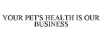 YOUR PET'S HEALTH IS OUR BUSINESS