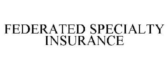 FEDERATED SPECIALTY INSURANCE