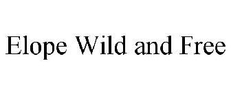 ELOPE WILD AND FREE