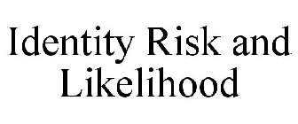 IDENTITY RISK AND LIKELIHOOD
