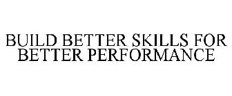 BUILD BETTER SKILLS FOR BETTER PERFORMANCE